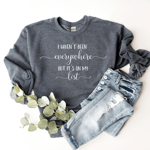 I Haven't Been Everywhere, But It's On My List - Sweatshirt