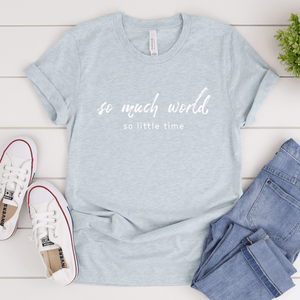 So Much World, So Little Time - Bella+Canvas Tee